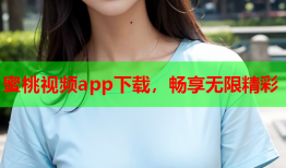 蜜桃视频app下载，畅享无限精彩