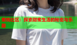 蜜桃社区：探索甜蜜生活的秘密与乐趣