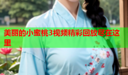 美丽的小蜜桃3视频精彩回放尽在这里